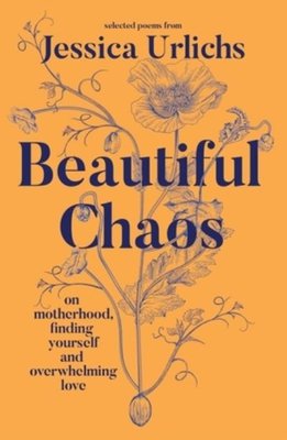 Beautiful chaos: on motherhood, finding yourself and overwhelming love by Jessica Urlichs