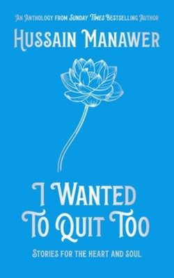 Book cover for I wanted to quit too: stories for the heart and soul by Hussain Manawer