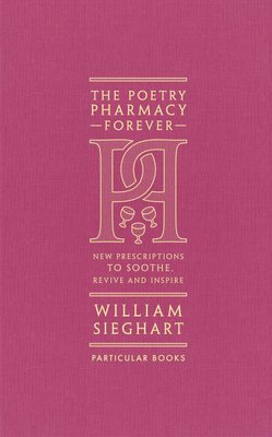 Book cover for The poetry pharmacy forever: new prescriptions to soothe, revive and inspire by William Sieghart